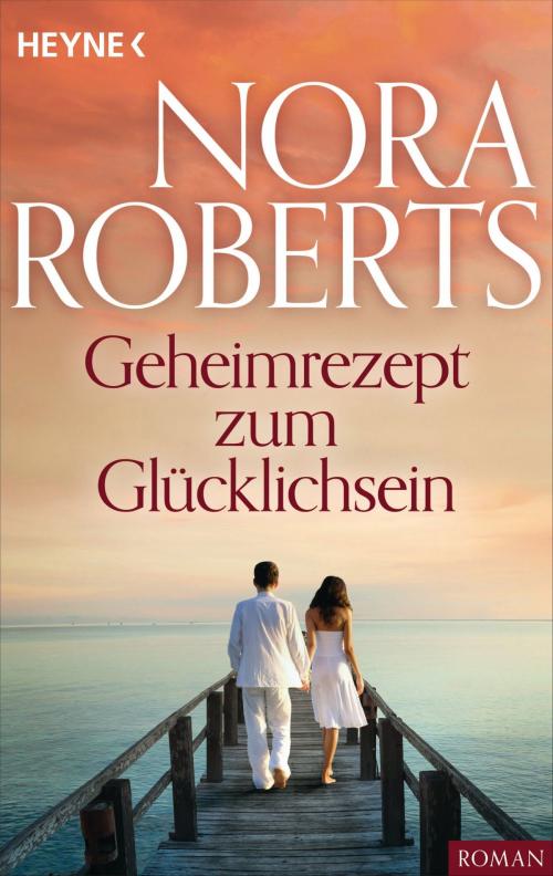 Cover of the book Geheimrezept zum Glücklichsein by Nora Roberts, Heyne Verlag