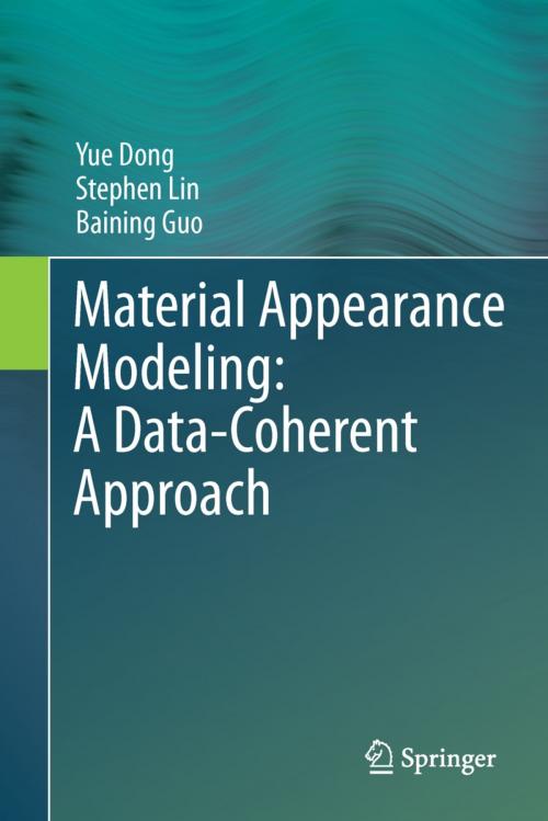 Cover of the book Material Appearance Modeling: A Data-Coherent Approach by Yue Dong, Stephen Lin, Baining Guo, Springer Berlin Heidelberg