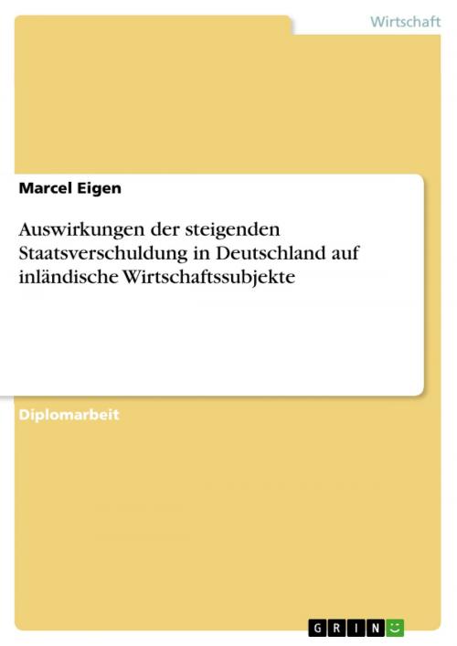 Cover of the book Auswirkungen der steigenden Staatsverschuldung in Deutschland auf inländische Wirtschaftssubjekte by Marcel Eigen, GRIN Verlag