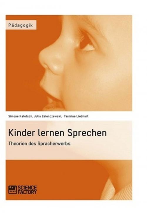 Cover of the book Kinder lernen Sprechen. Theorien des Spracherwerbs by Simone Kaletsch, Julia Zelonczewski, Yasmine Liebhart, Science Factory