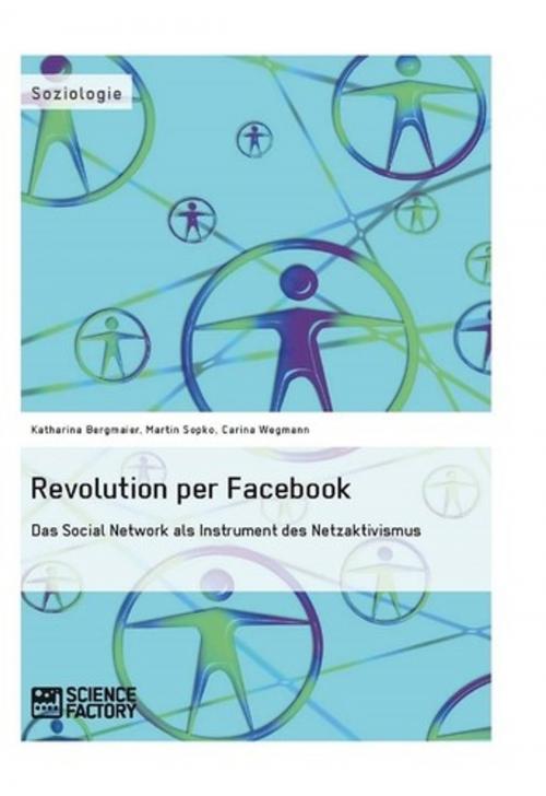 Cover of the book Revolution per Facebook. Das Social Network als Instrument des Netzaktivismus by Katharina Bergmaier, Martin Sopko, Carina Wegmann, Science Factory
