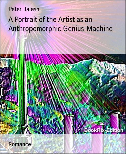 Cover of the book A Portrait of the Artist as an Anthropomorphic Genius-Machine by Peter Jalesh, BookRix