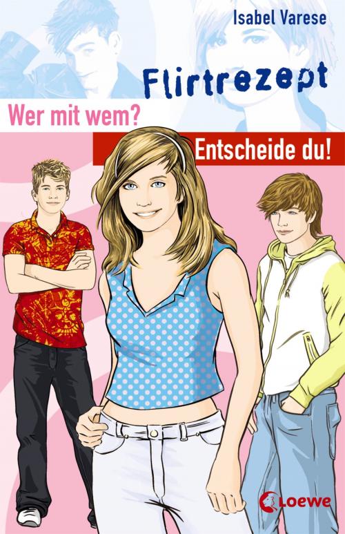Cover of the book Wer mit wem? Entscheide du! - Flirtrezept by Isabel Varese, Loewe Verlag