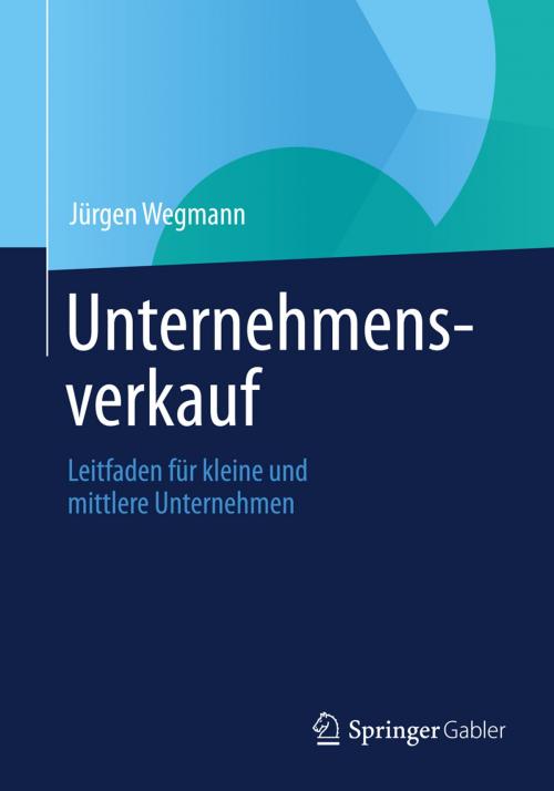 Cover of the book Unternehmensverkauf by Jürgen Wegmann, Springer Fachmedien Wiesbaden
