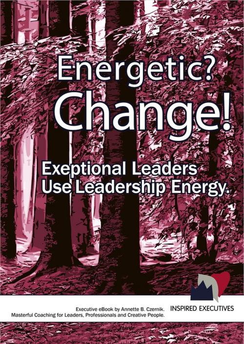 Cover of the book Energetic? Change! Exeptional Leaders Use Leadership Energy by Annette B. Czernik, epubli GmbH