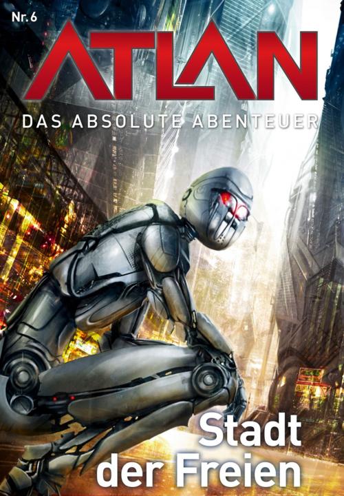 Cover of the book Atlan - Das absolute Abenteuer 6: Stadt der Freien by H. G. Ewers, Perry Rhodan digital