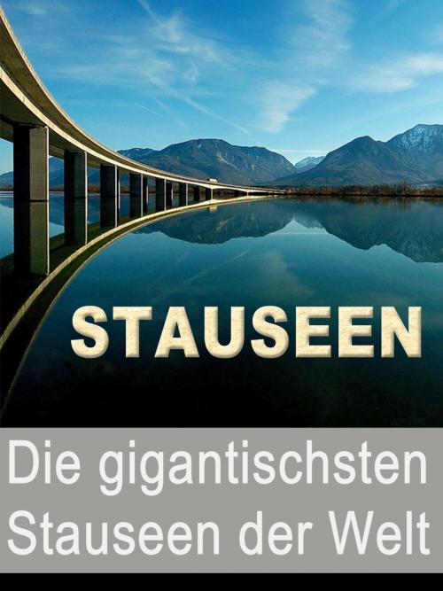 Cover of the book Stauseen - Die gigantischsten Stauseen der Welt by Noah Adomait, neobooks
