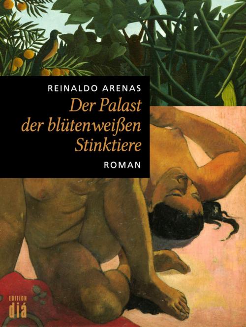 Cover of the book Der Palast der blütenweißen Stinktiere by Reinaldo Arenas, Edition diá