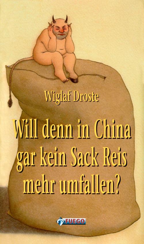 Cover of the book Will denn in China gar kein Sack Reis mehr umfallen? by Wiglaf Droste, FUEGO
