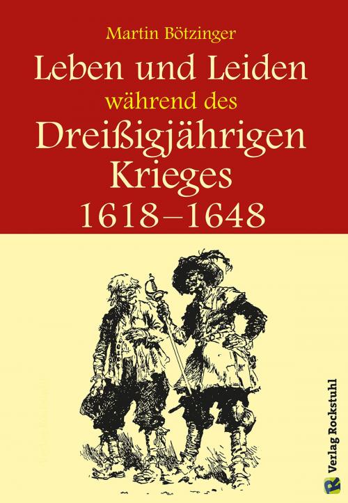 Cover of the book Leben und Leiden während des Dreissigjährigen Krieges (1618-1648) by Werner Rockstuhl, Harald Rockstuhl, Martin Bötzinger, Verlag Rockstuhl