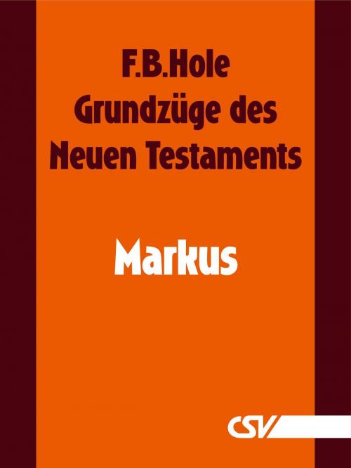 Cover of the book Grundzüge des Neuen Testaments - Markus by F. B. Hole, Christliche Schriftenverbreitung