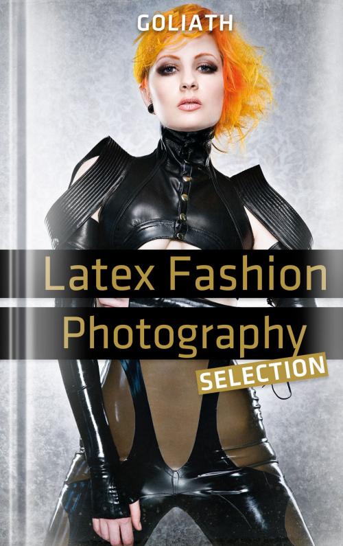 Cover of the book Latex Fashion Photography - Selection by International Photographers, Goliath Photo Books