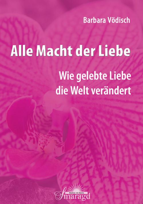 Cover of the book Alle Macht der Liebe by Barbara Vödisch, Smaragd Verlag
