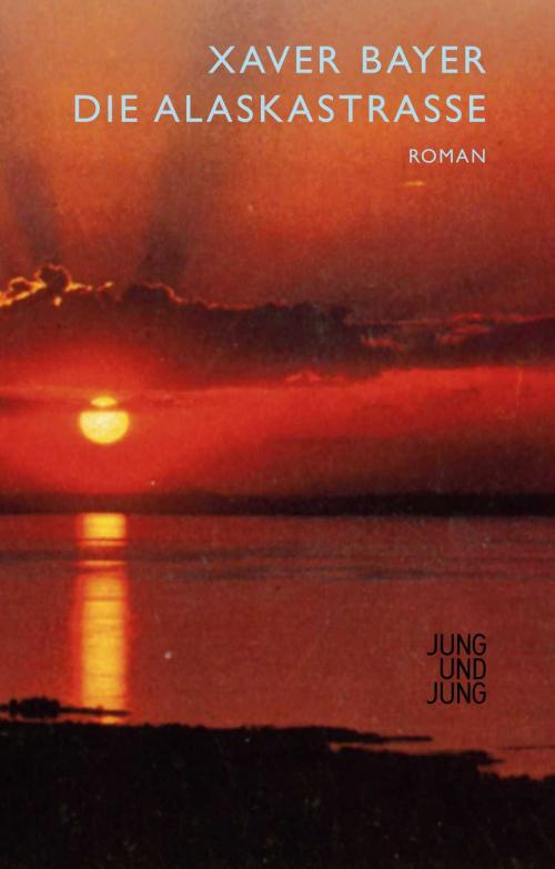 Cover of the book Die Alaskastraße by Xaver Bayer, Jung und Jung Verlag