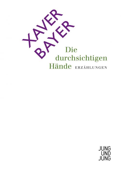 Cover of the book Die durchsichtigen Hände by Xaver Bayer, Jung und Jung Verlag
