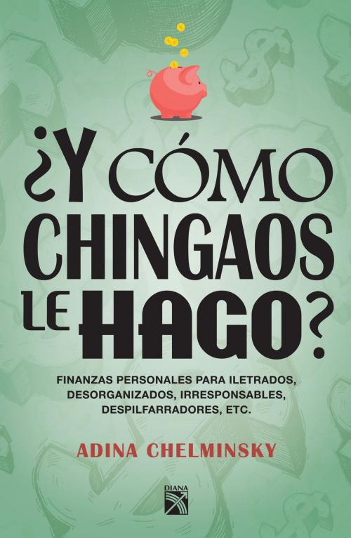 Cover of the book ¿Y cómo chingaos le hago? by Adina Chelminsky, Grupo Planeta - México