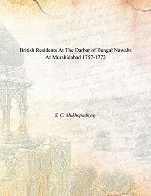 Cover of the book British Residents at the Darbar of Bengal Nawabs at Murshidabad (1757-1772) by Dr. Subhas Channdra Mukhopadhyay, Gyan Publishing House