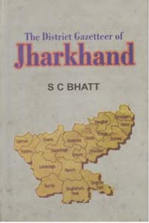 Cover of the book The District Gazetteer of Jharkhand by S. C. Bhatt, Gyan Publishing House