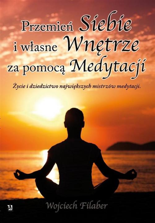 Cover of the book Przemień siebie i własne wnętrze za pomocą medytacji by Wojciech Filaber, Wydawnictwo Psychoskok
