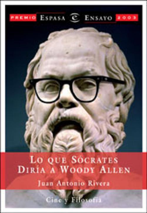 Cover of the book Lo que Sócrates diría a Woody Allen by Juan Antonio Rivera, Grupo Planeta