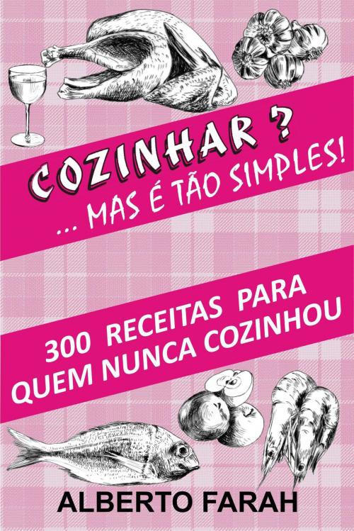 Cover of the book Cozinhar? ... Mas é tão Simples! by Alberto Farah, Alberto Farah
