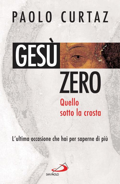 Cover of the book Gesù zero. Quello sotto la crosta. L'ultima occasione che hai per saperne di più by Paolo Curtaz, San Paolo Edizioni