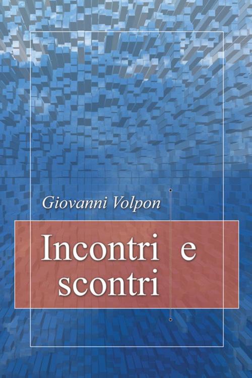 Cover of the book Incontri e scontri by Giovanni Volpon, Giovanni Volpon