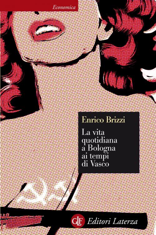 Cover of the book La vita quotidiana a Bologna ai tempi di Vasco by Enrico Brizzi, Editori Laterza