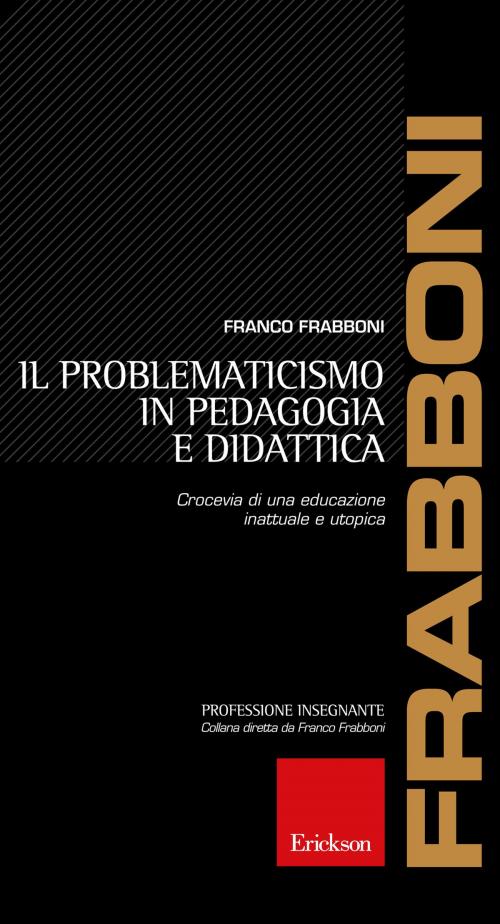 Cover of the book Il problematicismo in pedagogia e didattica by Franco Frabboni, Edizioni Centro Studi Erickson