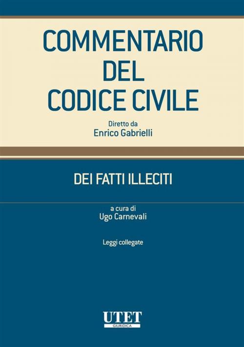 Cover of the book Dei fatti illeciti - Leggi collegate by Ugo Carnevali (diretto da), Utet Giuridica