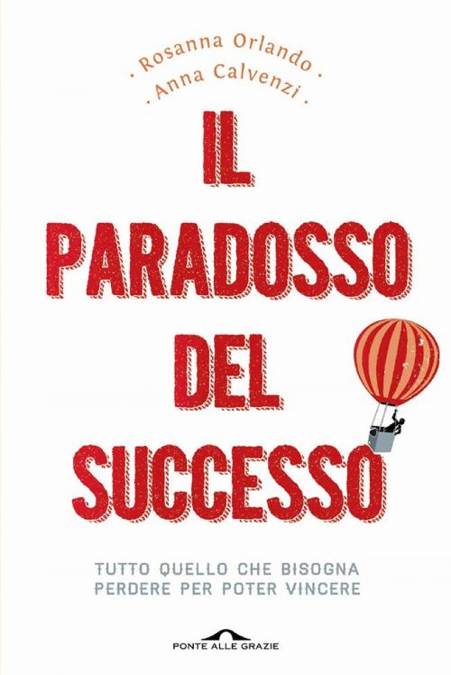 Cover of the book Il paradosso del successo by Rosanna Orlando, Anna Calvenzi, Ponte alle Grazie