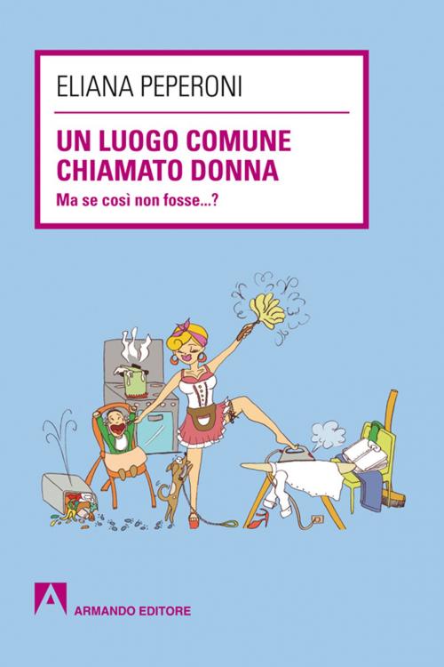 Cover of the book Un luogo comune chiamato donna by Eliana Peperoni, Armando Editore
