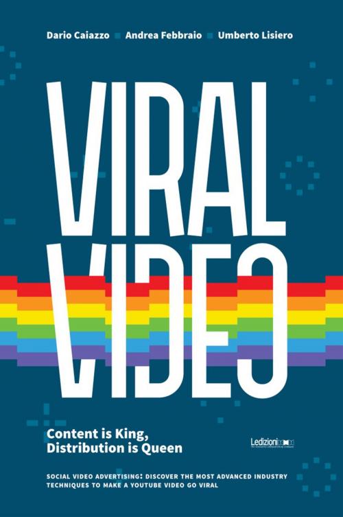 Cover of the book Viral Video. Content is king, distribution is queen. Social video advertising: discover the most advanced industry techniques to make a Youtube video go viral by Dario Caiazzo, Andrea Febbraio, Umberto Lisiero, Ledizioni