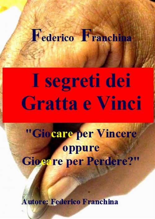Cover of the book I segreti dei gratta e vinci by Federico Franchina, Federico Franchina