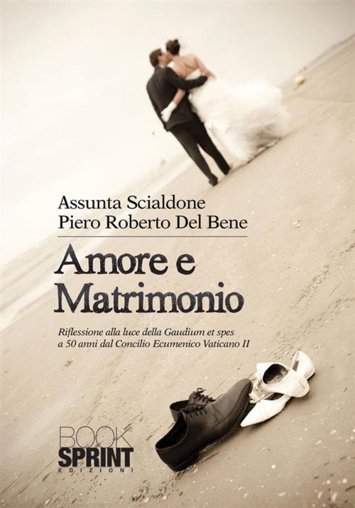 Cover of the book Amore e matrimonio by Assunta Scialdone, Piero Roberto Del Bene, Booksprint