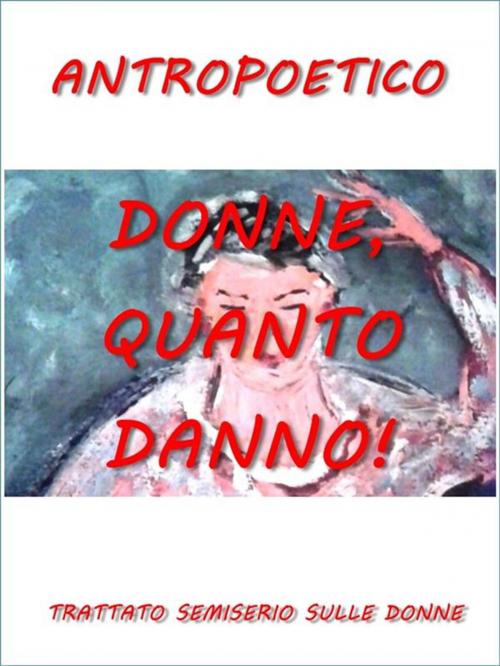 Cover of the book Donne, quanto danno! by Antropoetico, Antropoetico