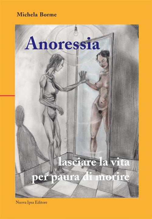 Cover of the book Anoressia: lasciare la vita per paura di morire by Michela Borme, Nuova Ipsa Editore