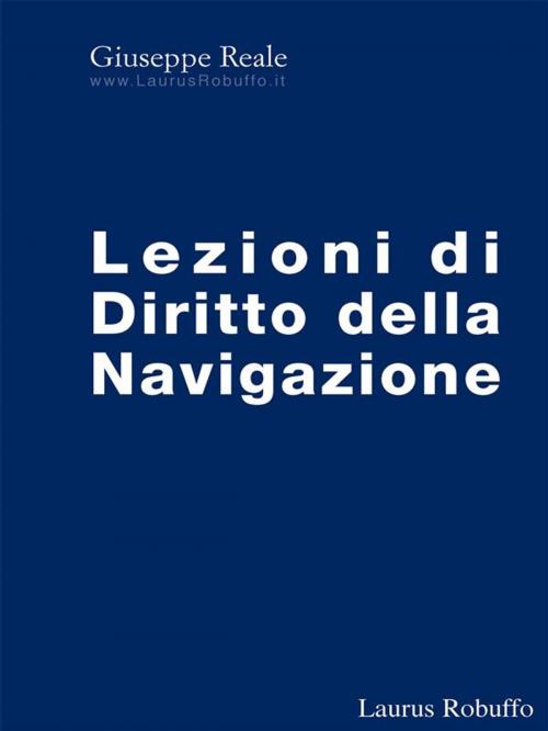 Cover of the book Lezioni di Diritto della Navigazione by Giuseppe Reale, Laurus Robuffo