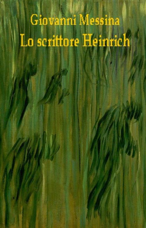 Cover of the book Lo scrittore heinrich by Giovanni Messina, Giovanni Messina