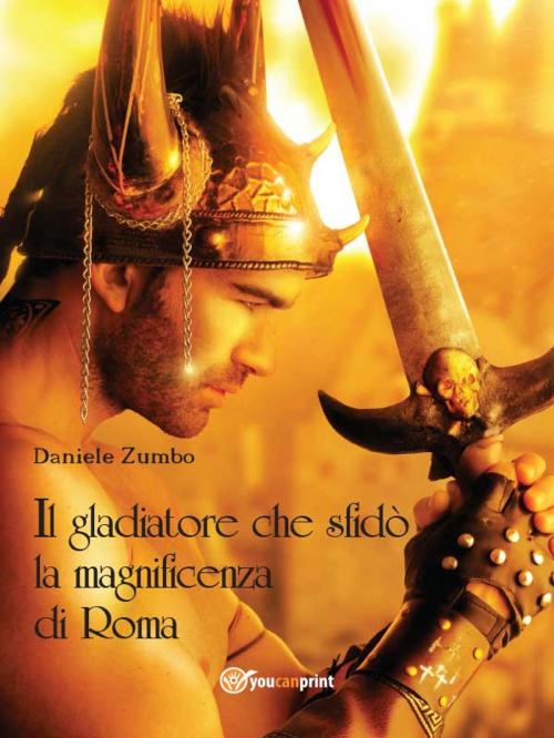 Cover of the book Il gladiatore che sfidò la magnificenza di Roma by Daniele Zumbo, Youcanprint