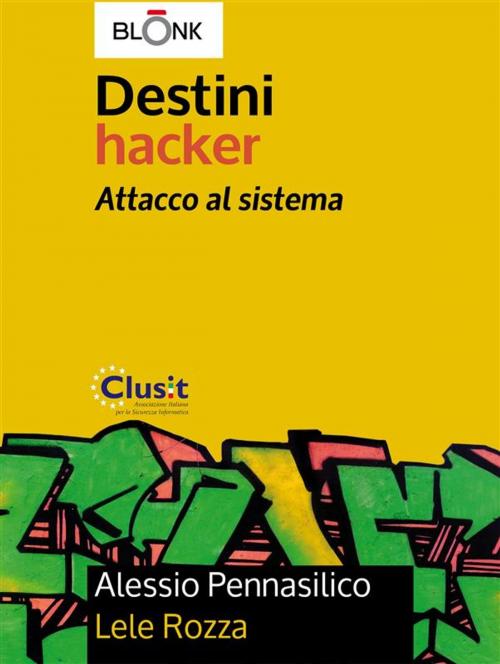 Cover of the book Destini Hacker - Attacco al sistema by Lele Rozza, Alessio Pennasilico, Blonk