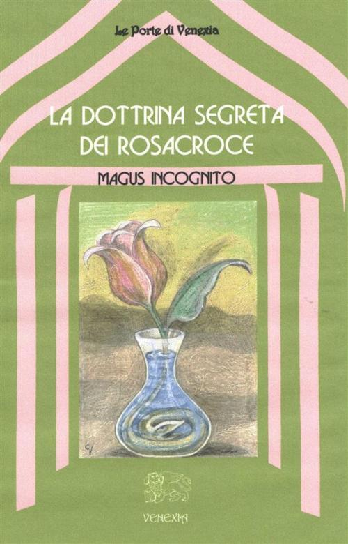 Cover of the book La Dottrina segreta dei Rosacroce by Magus Incognito, Venexia