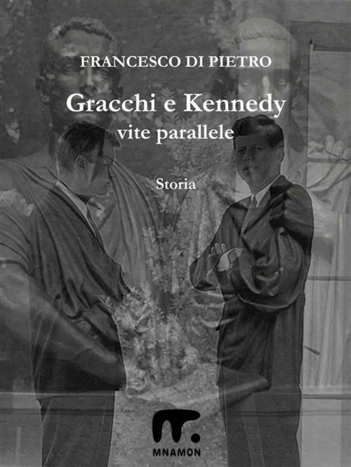 Cover of the book Gracchi e Kennedy - Vite parallele by Francesco Di Pietro, Mnamon
