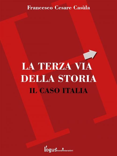 Cover of the book La Terza Via - Il caso Italia by FRANCESCO CESARE CASULA, Logus