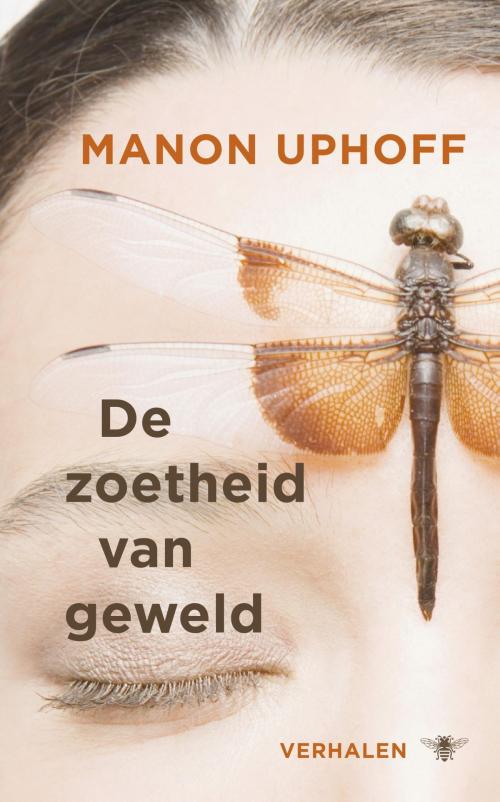 Cover of the book De zoetheid van geweld by Manon Uphoff, Bezige Bij b.v., Uitgeverij De