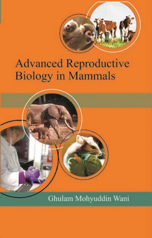 Cover of the book Advanced Reproductive Biology in Mammals by Prof. Ghulam Mohy-ud-Din Wani, Satish Serial Publishing House