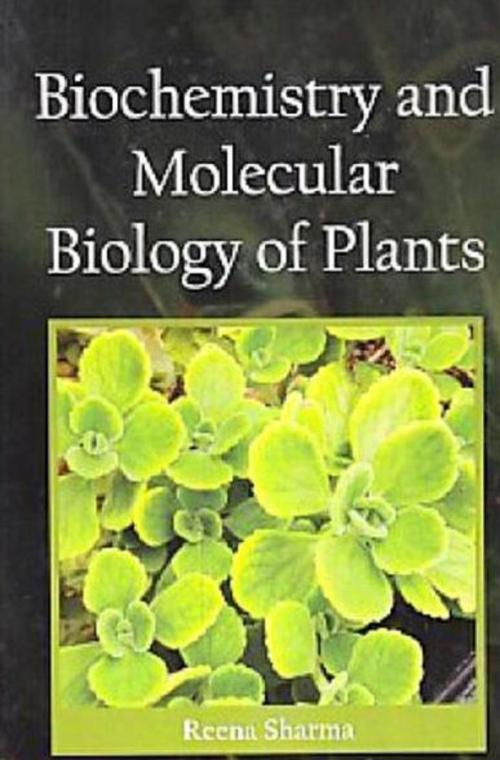 Cover of the book Biochemistry and Molecular Biology of Plants by Reena Sharma, Anmol Publications PVT. LTD.