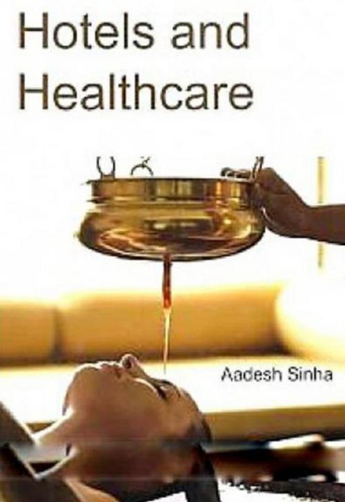 Cover of the book Hotels and Healthcare by Aadesh Sinha, Anmol Publications PVT. LTD.