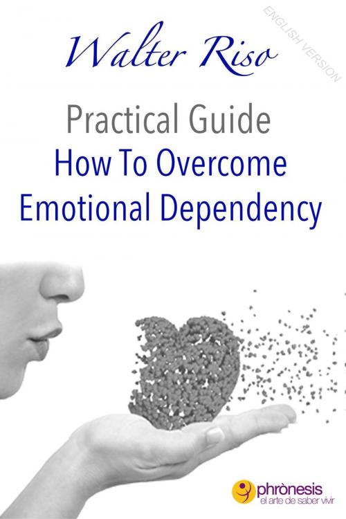 Cover of the book How To Overcome Emotional Dependency by Walter Riso, Phronesis