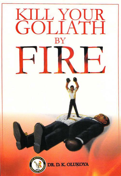 Cover of the book Kill Your Goliath By Fire by Dr. D. K. Olukoya, The Battle Cry Christian Ministries